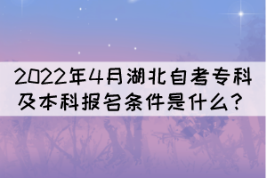 2022年4月湖北自考专科及本科报名条件是什么? 2022年4月湖北自考专科及本科报名条件是什么?