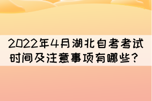 2022年4月湖北自考考试时间及注意事项有哪些？