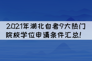 2021年湖北自考9大热门院校学位申请条件汇总！