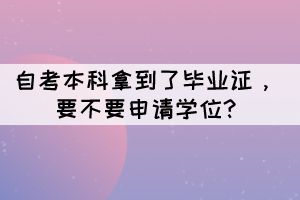 自考本科拿到了毕业证，要不要申请学位?