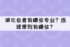 湖北自考有哪些专业？选择原则有哪些？