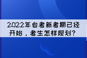 2022年自考新考期已经开始，考生怎样规划？