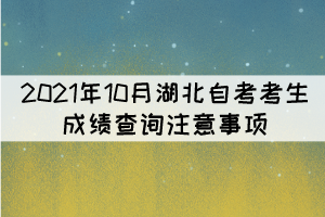 2021年10月湖北自考考生成绩查询注意事项