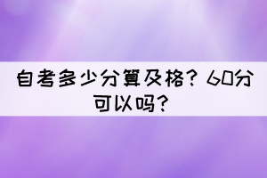 自考多少分算及格？60分可以吗？