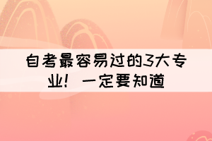 自考最容易过的3大专业！大家一定要知道