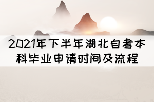 2021年下半年湖北自考本科毕业申请时间及流程