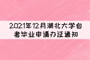 2021年12月湖北大学自考毕业申请办证通知