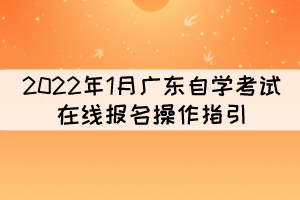 2022年1月广东自学考试在线报名操作指引
