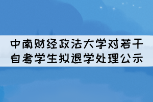 中南财经政法大学对若干自考学生拟退学处理公示