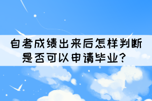 自考成绩出来后怎样判断是否可以申请毕业？