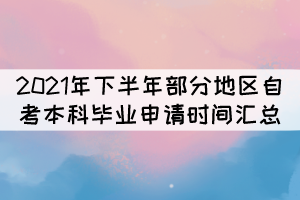 2021年下半年部分地区自考本科毕业申请时间汇总 2021年下半年部分地区自考本科毕业申请时间汇总