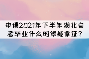 申请2021年下半年湖北自考毕业什么时候能拿证? 申请2021年下半年湖北自考毕业什么时候能拿证?