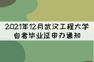 2021年12月武汉工程大学自考毕业证申办通知