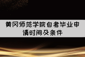2021年下半年黄冈师范学院自考毕业申请时间及条件 2021年下半年黄冈师范学院自考毕业申请时间及条件