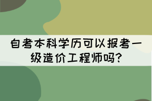 自考本科学历可以报考一级造价工程师吗?