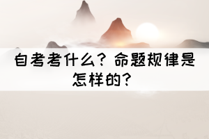 自考考什么？命题规律是怎样的？