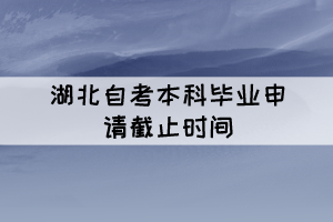 2021年下半年湖北自考本科毕业申请时间11月26日截止