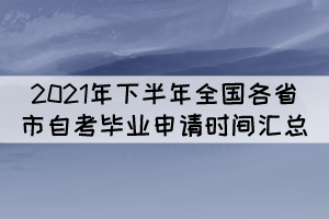 2021年下半年全国各省市自考毕业申请时间汇总