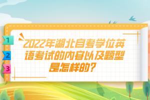 2022年湖北自考学位英语考试的内容以及题型是怎样的？