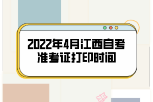 2022年4月江西自考准考证打印时间：4月9日开始
