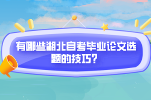 有哪些湖北自考毕业论文选题的技巧？