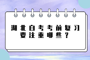 湖北自考考前复习要注重哪些？