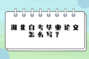 湖北自考毕业论文怎么写？