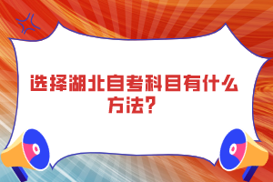 选择湖北自考科目有什么方法？