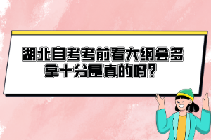 湖北自考考前看大纲会多拿十分是真的吗？