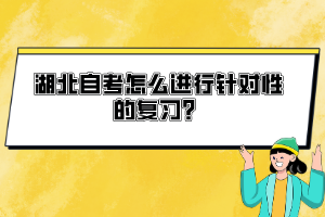 湖北自考怎么进行针对性的复习？