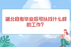 湖北自考毕业后可以找什么样的工作？