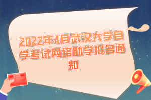 2022年4月武汉大学自学考试网络助学报名通知