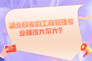 湖北自考的工商管理专业难度大不大？