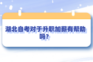 湖北自考对于升职加薪有帮助吗？