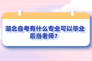 湖北自考有什么专业可以毕业后当老师？