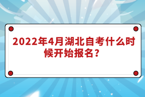 2022年4月湖北自考什么时候开始报名？