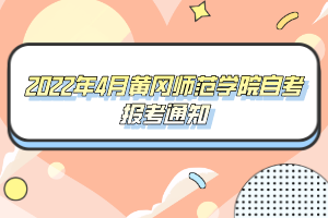 2022年4月黄冈师范学院自考报考通知