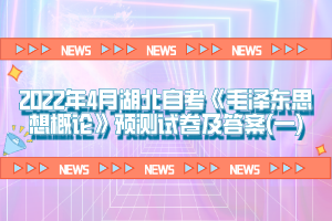 2022年4月湖北自考《毛泽东思想概论》预测试卷及答案(一)