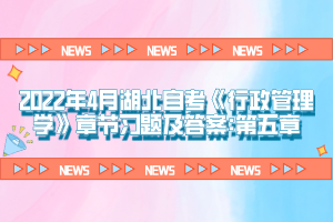 2022年4月湖北自考《行政管理学》章节习题及答案:第五章