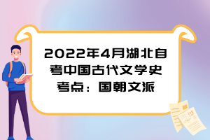 2022年4月湖北自考中国古代文学史考点：国朝文派