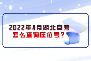 2022年4月湖北自考怎么查询座位号？