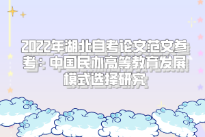 2022年湖北自考论文范文参考：中国民办高等教育发展模式选择研究