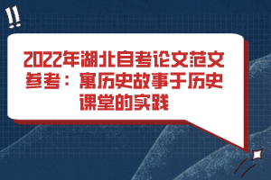 2022年湖北自考论文范文参考：寓历史故事于历史课堂的实践