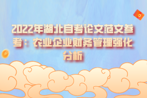 2022年湖北自考论文范文参考：农业企业财务管理强化分析