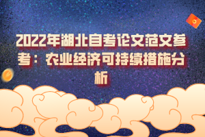 2022年湖北自考论文范文参考:农业经济可持续措施分析 2022年湖北自考论文范文参考:农业经济可持续措施分析