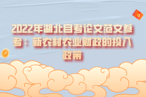 2022年湖北自考论文范文参考:新农村农业财政的投入政策 2022年湖北自考论文范文参考:新农村农业财政的投入政策