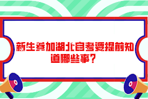 新生参加湖北自考要提前知道哪些事？