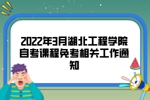 2022年3月湖北工程学院自考课程免考相关工作通知