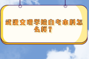 武汉文理学院自考本科怎么样？