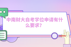 中南财大自考学位申请有什么要求？